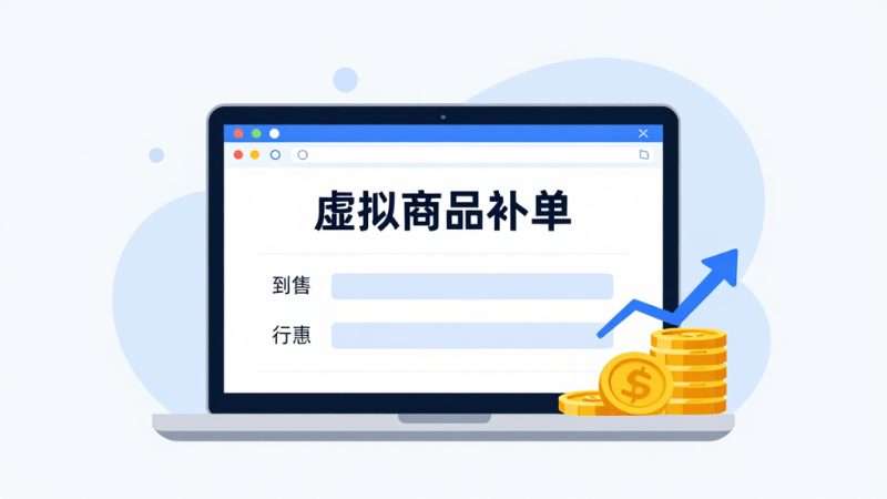 淘宝虚拟商品 虚拟商品补单 补单技巧 补单注意事项 淘宝补单方法 补单平台选择 虚拟商品销量