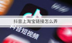 如何把淘宝链接挂到抖音橱窗？淘宝店铺怎么入