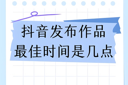 抖音什么时候发作品流量好