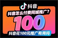 抖音怎么付费同城推广？抖音花100元推广